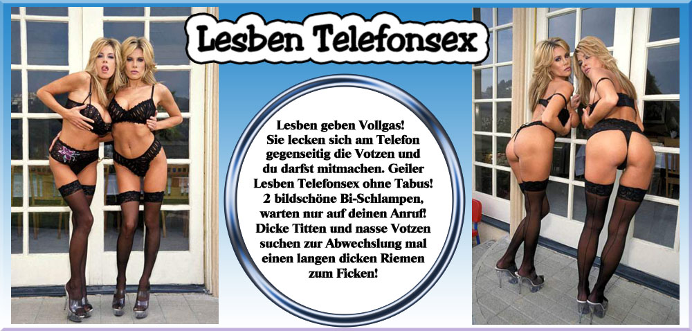 Zwei verdammt geile Bi-Schlampen treiben Lesbensex am Telefon. Auch f�r den Herrn sind sie da, um Schw�nze zu Wichsen. Geiler Lesben Telefonsex